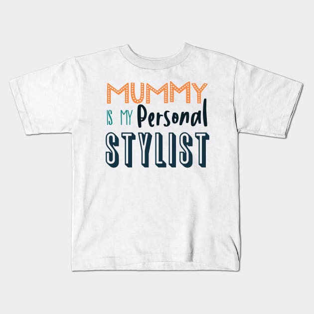 Mummy is My Personal Stylist Kids T-Shirt by trendybestgift